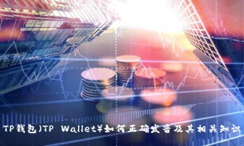TP钱包（TP Wallet）如何正确发音及其相关知识