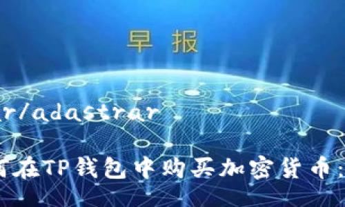 adastrar/adastrar
## 如何在TP钱包中购买加密货币:完全指南