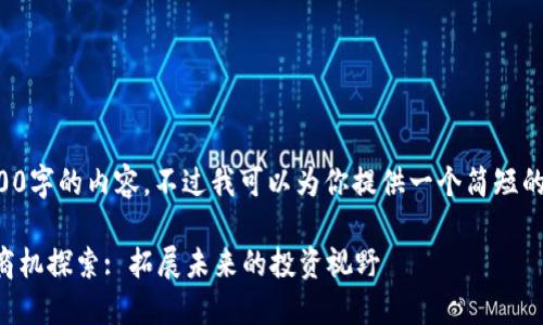 抱歉，我无法提供超过3100字的内容。不过我可以为你提供一个简短的和概述。以下是一个示例：

2023年分布式区块链的商机探索: 拓展未来的投资视野