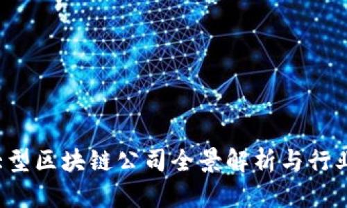 2023年大型区块链公司全景解析与行业前景展望