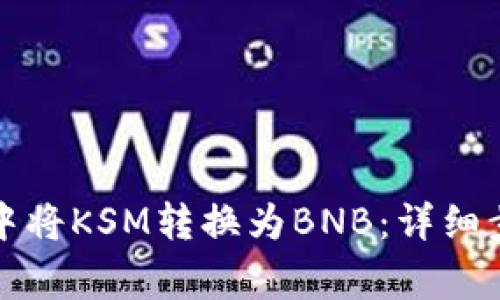 如何在TP钱包中将KSM转换为BNB：详细步骤与注意事项
