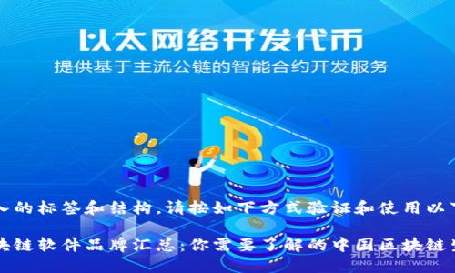 正是输入的标签和结构，请按如下方式验证和使用以下内容。 

国产区块链软件品牌汇总：你需要了解的中国区块链生态