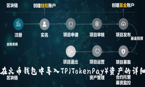 如何在火币钱包中导入TP（TokenPay）资产的详细指南