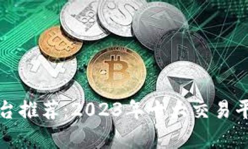 区块链交易平台推荐：2023年十大交易平台分析与评测