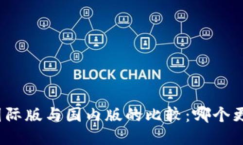 TP钱包国际版与国内版的比较：哪个更适合你？