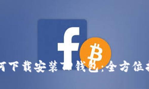 如何下载安装TP钱包：全方位指南