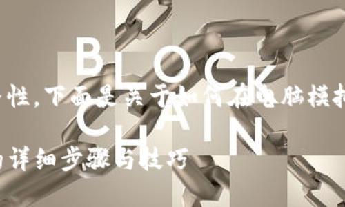 为了确保信息的准确性和完整性，下面是关于如何在电脑模拟器上安装TP钱包的详细指南。

在电脑模拟器上安装TP钱包的详细步骤与技巧