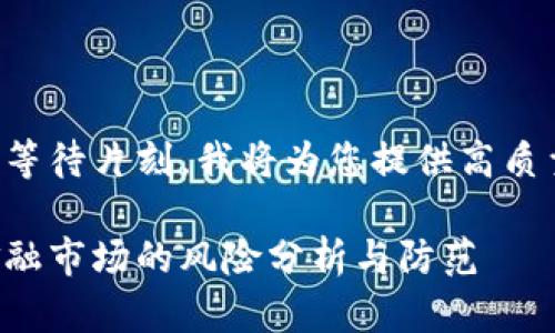 请您耐心等待片刻，我将为您提供高质量的内容。

区块链金融市场的风险分析与防范