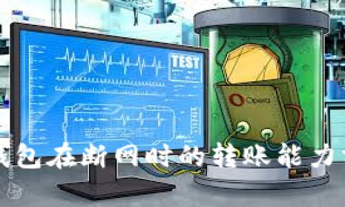 TP钱包在断网时的转账能力分析