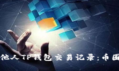 如何查看他人TP钱包交易记录：币圈用户指南