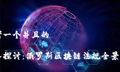 思考一个并且的

深入探讨：俄罗斯区块链法规全景解析