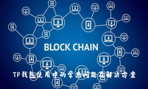 TP钱包使用中的常见问题及解决方案