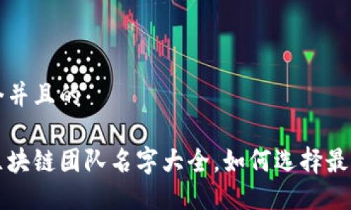 思考一个并且的

互联网区块链团队名字大全，如何选择最佳团队名