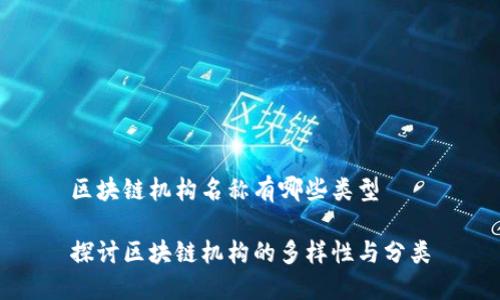 区块链机构名称有哪些类型

探讨区块链机构的多样性与分类
