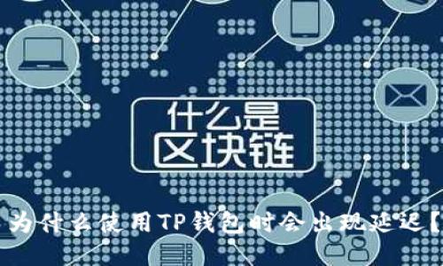 为什么使用TP钱包时会出现延迟？