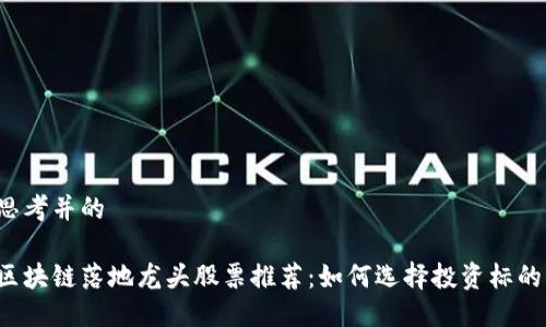 思考并的

区块链落地龙头股票推荐：如何选择投资标的？