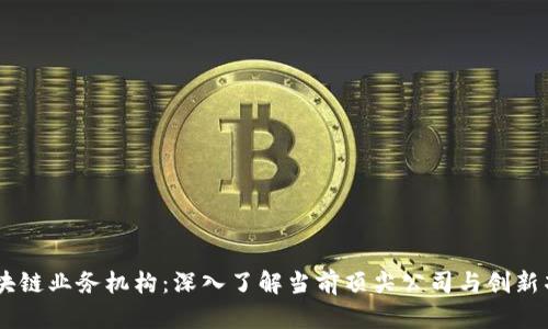 区块链业务机构：深入了解当前顶尖公司与创新项目