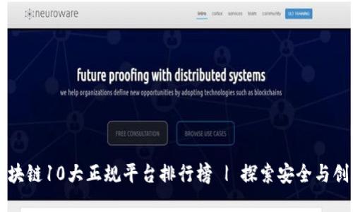 区块链10大正规平台排行榜 | 探索安全与创新