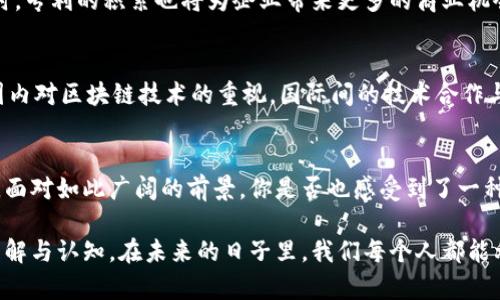 在现代技术的快速发展中，区块链已成为一个备受关注的话题。其应用范围不仅限于加密货币，还拓展到金融、供应链管理、数字版权等诸多领域。特别是在中国，联动优势（Linkage Advantage）这一概念越来越受到关注，尤其是在区块链技术的应用和专利方面。接下来，我们将详细探讨联动优势区块链专利的现状及其潜在价值。

  联动优势区块链专利的深度探析与应用前景 / 
 guanjianci 区块链专利,联动优势,区块链技术,区块链应用 /guanjianci 

什么是联动优势区块链?
联动优势区块链是结合区块链技术与企业间、供应链之间的联动关系，用于提升效率、降低成本的一种创新模式。它通过智能合约、去中心化的交易方式，能够实现信息的快速共享与互通，带来更高的透明度和信任度。在这个过程中，企业间的互动不仅依赖于信任，还强化了合作的基础，这正是“联动”的核心所在。

联动优势区块链的核心价值
在众多优点中，联动优势区块链主要有以下几个核心价值：
ul
    listrong透明性和信任：/strong区块链拥有不可篡改的特性，使得交易记录公开透明，所有参与者都能查阅，从而增强了信任感。/li
    listrong效率提升：/strong通过智能合约，许多传统流程可以被自动化，大大减少了人力成本和时间消耗。/li
    listrong成本降低：/strong去除中介环节，直接进行点对点交易，降低了交易成本。/li
    listrong安全性：/strong数据在区块链上分布存储，抵御了因单点故障可能导致的数据丢失或被篡改的风险。/li
/ul

联动优势区块链专利概述
根据最新的研究与统计，许多企业和机构已经在区块链相关技术上申请了专利，而联动优势区块链的专利申请则呈现出蓬勃的发展趋势。这些专利通常涵盖了以下几个方面：
ul
    listrong智能合约技术：/strong专利包括基于区块链的智能合约生成、执行与技术。/li
    listrong跨链技术：/strong涉及不同区块链之间的交互与数据共享技术，支持多种应用场景。/li
    listrong数据存储：/strong如何更高效地存储区块链数据也是众多专利的重要部分，旨在提高存储、读取效率。/li
    listrong隐私保护技术：/strong保障数据隐私的重要性日益被重视，相关的加密及数据脱敏技术正受到关注。/li
/ul

联动优势区块链专利的应用现状
联动优势区块链的专利不仅仅是理论上的探索，更在实际中找到了应用的场景。在金融行业，许多银行和金融机构采用区块链技术来进行跨境支付，减少交易时间和费用。更进一步，对于供应链管理，企业通过区块链技术实现供应链上下游的联动，信息传递的实时性和透明度使得企业能更好地把控风险。

区块链技术在产业链的应用
在农业、交通、物流等领域，联动优势区块链的应用正逐步展开。例如，在农业领域，区块链可以记录每一个农产品从田间到餐桌的全过程，消费者可追溯源头，增强了对食品安全的信任。你是否也曾对购买的食品来源感到疑惑？而区块链的应用恰好解决了这一问题。

联动优势与传统商业模式的融合
传统商业模式往往依赖于中心化的管理，而联动优势区块链通过去中心化的方式，能够有效提升资源的配置效率。在这一过程中，企业间的合作也变得更加紧密。例如，物流公司与生产企业之间，可以通过共享的区块链系统，实时共享库存与订单信息，从而实现更加高效的运输和交付。你认为传统的商业模式会被完全取代吗？实际上，传统和现代技术的融合将创造出更大的价值。

专利保护与商业竞争
在联动优势的区块链技术日益受到重视的同时，相关的专利保护也变得愈为重要。通过专利，创新型企业能够获得更强的竞争壁垒，保护自身的技术成果不被模仿。同时，专利的积累也将为企业带来更多的商业机会，包括授权、转让等，进而促进商业模式创新。你是不是也担心过技术的泄露和竞争加剧？其实，专利的保护在一定程度上为企业提供了“护城河”。

未来展望
未来，随着人工智能和物联网等新兴技术的不断发展，联动优势区块链的应用领域将更加广泛。医疗、教育、公共服务等领域都有非常大的应用潜力。此外，随着全球范围内对区块链技术的重视，国际间的技术合作与专利交流也将更趋频繁。这不仅会推动技术的快速发展，也将对行业的标准化制定产生深远影响。你是否已经迫不及待地想要参与这一场技术革命了呢？

结论
联动优势区块链专利的探索与应用是一个复杂而充满机遇的领域。通过深入研究其核心技术与应用场景，企业不仅能在竞争中获得优势，还能推动行业的创新与发展。面对如此广阔的前景，你是否也感受到了一种参与和投资的兴奋呢？未来的区块链世界将会是专利与创新交织的海洋，等待着每一个勇于探索的人去开疆拓土。

在这个信息渐渐透明化的时代，了解联动优势区块链专利的全貌，无疑能帮助我们更好地把握未来的发展方向。希望通过以上的分析，你能够对这一领域有更深入的理解与认知。在未来的日子里，我们每个人都能利用这些创新技术，携手共创更美好的明天。