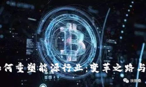 区块链如何重塑能源行业：变革之路与未来展望
