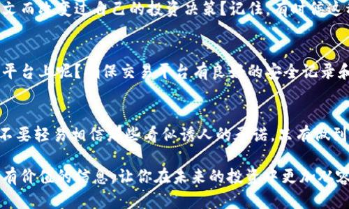   揭秘区块链金融骗局：如何识别和避免投资陷阱 / 

 guanjianci 区块链,金融骗局,投资陷阱,避免骗局 /guanjianci 

引言
近年来，区块链技术的崛起给金融行业带来了革命性的变化。然而，这项新兴技术也吸引了众多不法分子的注意，金融骗局层出不穷。你是不是也曾听说过某个区块链投资项目一夜暴富的故事？诱人的利润背后，往往藏着不为人知的骗局。本文将详细探讨区块链金融骗局的类型、案例，以及如何识别和避免这些陷阱。

区块链金融骗局的类型
区块链金融骗局的类型多种多样，以下是几种常见的骗局类型：

h41. ICO骗局/h4
首次代币发行（ICO）是区块链项目筹集资金的一种方式，但这也为骗子提供了可乘之机。有些诈骗者会发布虚假的项目，以吸引投资者的资金。投资者往往被高额回报的承诺所迷惑，投入了大量资金，结果却发现项目根本没有实际价值。

h42. Ponzi骗局/h4
庞氏骗局（Ponzi Scheme）是一种典型的金融诈骗手法。骗子承诺高额回报，将新投资者的资金用于支付早期投资者的回报，造成一种虚假的繁荣景象。随着新投资者减少，资金链断裂，最终导致所有投资者损失惨重。有人可能会想：“难道就没有人会意识到这种骗局吗？”

h43. 虚假交易所/h4
一些骗子创建虚假的加密货币交易所，吸引投资者存款和交易。一旦投资者资金存入交易所，骗子就会关闭网站，卷走所有资金。这类骗局的受害者往往很难追讨损失，尤其对于不熟悉区块链和加密货币的普通投资者而言。

h44. 虚假钱包/h4
许多投资者使用数字钱包来存储加密货币，而骗子则利用这个漏洞，创建虚假的数字钱包应用。一旦投资者将资金转入这些虚假钱包，资金便会立刻被转移到骗子的账户，投资者根本无法找回。

真实案例分析
为了更好地理解区块链金融骗局，我们可以看看一些真实的案例：

h4案例一：BitConnect/h4
BitConnect 被认为是区块链历史上最著名的骗局之一。它承诺用户通过加密货币进行投资可以获得高达40%的月利率，吸引了大量投资者。然而，当新投资者不断减少，最终 BitConnect 于 2018 年关闭，数以万计的投资者损失惨重。试想，如果有人在当初警惕一些不合理的高收益承诺，是否可以避免这样的惨痛教训呢？

h4案例二：OneCoin/h4
OneCoin 是一家声称拥有自己的加密货币的公司，然而其背后并没有真正的区块链技术。投资者被招募为加盟商，承诺可以通过推荐新会员获取丰厚的佣金。最终，OneCoin 被发现是一场庞大的骗局，创始人逃之夭夭，留下数十亿的损失。

如何识别和避免区块链金融骗局
面对层出不穷的骗局，如何保护自己不受伤害？以下是几个实用的建议：

h41. 调查背景/h4
在投资之前，务必对项目进行全面调查。查看团队背景、项目白皮书、官方网站等信息，确保项目的真实性。你是不是觉得只有看过这些信息就可以高枕无忧？其实有时候，骗子也会伪造这些材料。

h42. 警惕高回报承诺/h4
如果投资项目承诺的回报高得离谱，比如高于市场平均水平几倍，往往需要提高警惕。投资收益是与风险成正比的，过高的回报往往意味着潜在的高风险，甚至是骗局。

h43. 不要轻信陌生推广/h4
在社交媒体上经常会碰到各类加密货币的广告和推广信息。对那些陌生的推荐保持警惕，尤其是来自不明来源的信息。你是否曾因为一条推文而改变过自己的投资决策？记住，有时候这种冲动可能会带来不必要的损失。

h44. 使用安全交易平台/h4
选择知名且安全的交易平台进行交易，切忌使用小型或不知名的交易所。在投资之前，你是否也设想过将自己所有的资金放在一个不熟悉的平台上呢？确保交易平台有良好的安全记录和用户评价，这样才能有效地避免资金损失。

总结
尽管区块链技术带来了巨大的市场机遇，但我们随之而来的还有不少金融骗局。在将资金投入到任何项目之前，一定要保持警惕，做好调查，不要轻易相信那些看似诱人的承诺。只有做到谨慎投资，才能在这片复杂的市场中保护自己的资产。你是否已经准备好开始你的投资之旅了？记住，安全才是最重要的！ 

区块链金融骗局并非不可避免，通过提升自身的知识水平和警惕性，每个投资者都能更好地识别和规避这些风险。希望本文能为你提供一些有价值的信息，让你在未来的投资中更加从容和自信。