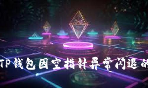 解决TP钱包因空指针异常闪退的问题