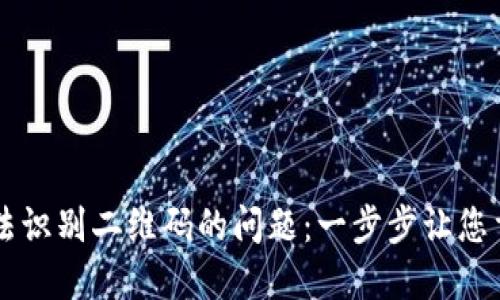 解决TP钱包无法识别二维码的问题：一步步让您重新无障碍使用