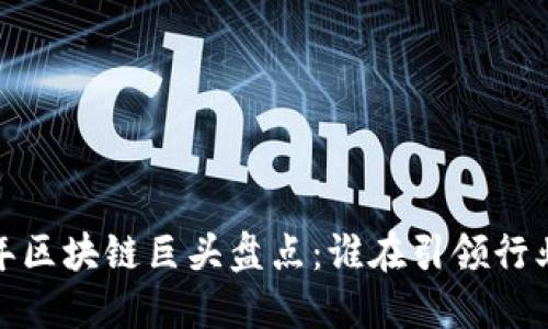 2018年区块链巨头盘点：谁在引领行业风潮？