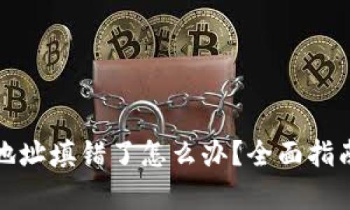 tp钱包提币地址填错了怎么办？全面指南与解决方案