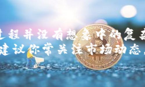 s如何将TP钱包资金提现至欧易交易所：完整指南/s  
sguanjianciTP钱包, 欧易交易所, 提现流程, 数字货币/sguanjianci  

前言
在如今数字货币交易愈发火热的时代，越来越多的用户开始关注如何高效地管理自己的数字资产。TP钱包作为一款优秀的数字钱包，提供了便捷的存储与交易功能。而欧易交易所则因其丰富的交易对和友好的界面而受到众多投资者的青睐。但你是否曾想过，如何将TP钱包中的资金安全而顺利地提现到欧易交易所呢？本文将为你详细解析这一过程，帮助你轻松实现资金的转移。

第一步：了解TP钱包与欧易交易所
TP钱包，是一个多链数字资产钱包，支持多种主流币种的存储和兑换。而欧易（OKEx）是一个知名的全球数字货币交易平台，提供多种交易服务，包括现货交易、期货合约和永续合约等。当我们需要将TP钱包中的数字资产提现到欧易交易所时，需要清晰地认识到两者之间的关系及其操作流程。

第二步：注册与认证你的欧易账户
在进行提现操作之前，你首先需要拥有一个欧易交易所的账户。如果你还没有注册，可以前往欧易官方网站，根据提示完成注册流程。请确保使用一个有效的电子邮件地址，以便于后续的身份认证和安全措施。
在账户注册完成后，建议立即进行实名认证，这不仅可以提升账户的安全性，还可以提高你的提现额度。同时，实名认证的过程一般不会很复杂，你只需要提供一些个人信息和身份验证资料即可。

第三步：获取你的欧易充值地址
在TP钱包成功注册并认证之后，你需要获取你的欧易账户充值地址。这是你将数字资产从TP钱包转至欧易的关键步骤。
登录你的欧易账户，进入“资产管理”页面，找到“充值”选项，选择你要转移的数字资产，比如USDT，然后系统会生成一个充值地址。请务必仔细核对该地址，任何错误都可能导致资产的丢失。

第四步：在TP钱包中发起提现
有了欧易的充值地址后，接下来就是在TP钱包中发起提现。打开你的TP钱包，找到你希望提现的数字资产，点击“提现”或“转出”按钮。
在提现页面中，将之前复制的欧易充值地址粘贴进去，同时输入你想要转移的金额。在确认所有信息无误后，点击“确认”或“发送”按钮。注意，可能会有一定的网络手续费，但这也是正常的交易流程。

第五步：等待交易确认
一旦你发起了提现请求，TP钱包将会根据区块链网络的情况进行交易确认。在此期间，你可以通过区块链浏览器查看提现的进度。这一等待过程可能需要几分钟到几个小时，具体时间取决于网络的拥堵程度。
在这个阶段，你是不是有种紧张的感觉？毕竟，资金的安全是每一个投资者最关心的问题。但请放心，一旦交易被确认，你的资金将顺利到达欧易交易所。

第六步：在欧易确认到账
当你的提现交易获得确认后，资金就会自动存入你的欧易账户。你可以前往“资产管理”页面，检查相关数字资产的余额。如果一切正常，恭喜你，资金已经成功提现到欧易交易所，准备进行下一步的交易或投资。

注意事项
在进行TP钱包提现到欧易交易所的过程中，有几个重要的注意事项：
ul
listrong地址的准确性：/strong确保你复制的充值地址是正确的。错误的地址将会导致资产的不可逆转损失。/li
listrong网络拥堵状况：/strong在高峰期，区块链网络可能会出现拥堵，导致提现时间延长。选择合适的时间进行提现，可以减少不必要的等待。/li
listrong交易手续费：/strong了解提现所需的手续费，提前做好资金规划。/li
listrong隐私保护：/strong在进行任何交易之前，请确保你的设备和账户具有良好的安全措施，以保护你的隐私与安全。/li
/ul

总结
通过以上流程，你应该对如何将TP钱包的资金提现到欧易交易所有了清晰的认识。从注册账户、获取充地址，到发起提现和确认到账，每一个步骤都至关重要。你有没有发现，这个过程并没有想象中的复杂，反而是充满了期待与惊喜。
在数字货币的投资旅程中，了解各大平台的操作流程，是成为优秀投资者的第一步。而在这个过程中，如果你还遇到任何问题，欢迎在评论区留下你的疑问，我们一起探讨。同时，也建议你常关注市场动态，确保你能够抓住每一个投资机会。
你是不是也这么认为？在这个快速变化的市场中，熟悉操作流程、保持冷静思考，才是获利的不二法门。