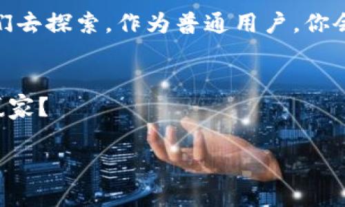 区块链的秘密：揭秘技术背后的真相与应用潜力
区块链, 区块链技术, 数字货币, 去中心化/guanjianci

引言：你了解区块链吗？
在现代技术的快速发展中，区块链作为一项革命性的技术，以其独特的架构和广泛的应用潜力，引发了全世界的关注。无论是对金融领域的影响，还是对供应链管理、医疗健康、版权保护等多个行业的变革，区块链似乎启示了一条新道路。然而，在闪耀的表面下，区块链的秘密又是什么？

区块链的基本概念
区块链是一种去中心化的数字账本技术，它通过加密技术保证数据的安全性和不可篡改性，所有的交易都被记录在一个由多个计算机（节点）共同维护的网络中。这意味着，一个单一的实体无法完全控制整个系统。这种结构的优点在于消除了中介，并通过透明化提升了信任。

区块链的工作原理
那么，区块链是如何工作的呢？想象一下，当用户进行一笔交易时，这一信息首先会被发往网络中的节点。节点会对交易进行验证，确保其合法性后，将交易信息打包成一个“区块”。随后，这个区块会被附加到已存在的区块链上，最终形成一条新记录。经过此过程后，用户的交易不可逆转且无法伪造，从而保证了系统的安全性。

区块链的秘密：安全性与隐私
你是不是也这么认为，安全性是区块链吸引人的原因之一？区块链通过去中心化的设计确保了数据的安全。每一个节点都保持着整个账本的副本，任何试图篡改数据的行为都需要控制超过50%的节点，几乎是不可能实现的。然而，安全性并不意味着隐私，很多区块链系统的交易记录是公开的，用户可能会面临隐私泄露的问题。这种矛盾的存在，正是区块链技术研究中的一个重点。

区块链的应用潜力
关于应用，你是否曾考虑过区块链在不同领域的潜力？区块链的出现给金融、供应链、医疗等多个行业带来了新的机遇。在金融领域，区块链使得数字货币如比特币、以太坊等应运而生。它们以其快速的交易速度和低廉的手续费吸引了大量用户。而在供应链管理中，区块链可以追踪产品的来源，从生产到消费的每一个环节都能真实记录，增强了消费者对产品的信任。你能否想象，使用区块链技术的食品追溯系统能够在疫情期间对食品安全提供多大的帮助？

区块链对身份认证的影响
身份认证是区块链应用的重要领域之一。在传统的身份认证方式中，我们常常需要依赖中心化的平台进行信息的验证。而区块链的去中心化特性，可以让用户自行掌控自己的身份数据，例如通过数字身份进行自我认证，避免提交个人敏感信息的风险。这种全新的身份管理方式，是否会成为未来的趋势？

区块链与智能合约
智能合约是区块链的另一个重要应用。它是一种自动执行的合约，条件一旦得到满足，即可实施合约内容，而不需要中介的介入。而且，智能合约的执行是完全透明和可追溯的，确保了交易的公正性。这不禁让人思考：智能合约是否会影响我们对法律合同的理解？

面对的挑战与未来趋势
尽管区块链技术前景广阔，但在应用普及的路上，依然面临许多挑战，如性能瓶颈、能源消耗、合规性等问题。你是否曾想过，随着区块链技术的不断发展，将会有哪些未来趋势？比如，更加高效的共识机制、有利于环境保护的绿色区块链、以及与人工智能相结合的新型应用模式等等。

小结
区块链的秘密，不仅在于它的技术性，更在于它将如何改变我们的生活和工作方式。从安全性到应用潜力，从身份认证到智能合约，区块链展示了未来的无限可能。而随着时间的推移，这些秘密将逐渐被揭开，等待我们去探索。作为普通用户，你会如何看待这项技术的演变和发展？

展望未来
无论区块链的未来走向如何，我们都可以预见，这项技术将继续在全球范围内引发重大变革。可能我们在未来的生活中，会越来越多地看到区块链的身影。你准备好迎接这个变革了吗？在这场技术革命中，谁又将是赢家？

想要了解更多关于区块链的内容和最新动态，欢迎持续关注我们的更新。区块链的秘密或许还在继续发掘之中，但无论如何，它的影响将永远伴随着我们！