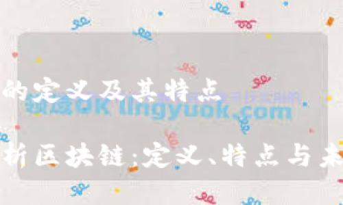 区块链的定义及其特点

深度解析区块链：定义、特点与未来趋势