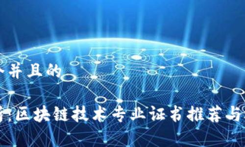 思考一个并且的

深入解析：区块链技术专业证书推荐与选择指南