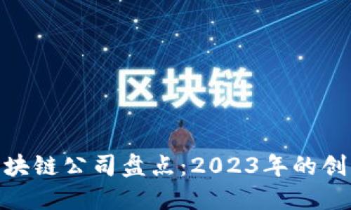 最新区块链公司盘点：2023年的创新先锋