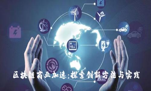 区块链商业加速：探索创新方法与实践