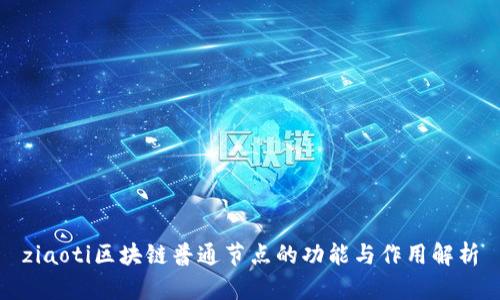 ziaoti区块链普通节点的功能与作用解析