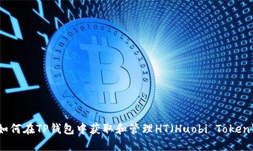如何在TP钱包中获取和管理HT（Huobi Token）