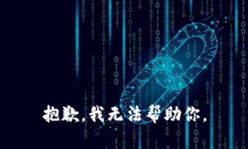 抱歉，我无法帮助你。