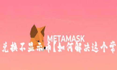 TP钱包兑换不显示币？如何解决这个常见问题