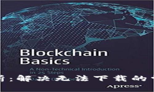 TP钱包下载问题解析：解决无法下载的常见原因及解决方案