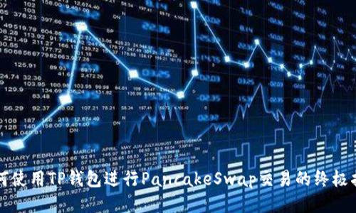 如何使用TP钱包进行PancakeSwap交易的终极指南