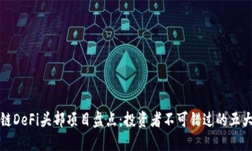 区块链DeFi头部项目盘点：投资者不可错过的五大先锋