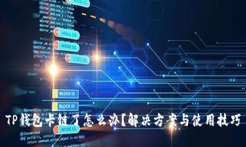 TP钱包卡链了怎么办？解决方案与使用技巧