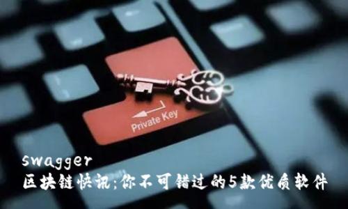 swagger
区块链快讯：你不可错过的5款优质软件