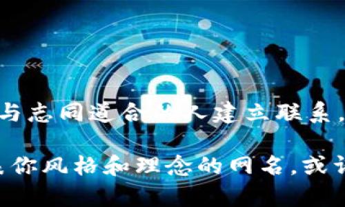 区块链是一个充满创意和多样化的领域，很多人喜欢使用特定的网名来展示他们在这个领域的兴趣或专业性。以下是一些关于区块链相关的网名建议，涵盖不同的风格和主题。

### 一、技术类网名
适合技术背景或对技术深感兴趣的人群。

1. **CodeChainMaster**
2. **CryptoWhisperer**
3. **BlockchainGuru**
4. **DAppDev**
5. **SatoshiSeeker**
6. **EtherEngineer**
7. **NodeNinja**

### 二、金融和投资类网名
适合金融从业者或投资者，希望展示其专业背景。

1. **CryptoInvestor**
2. **TokenTrader**
3. **DeFiDynamo**
4. **BitcoinBaron**
5. **AltcoinAficionado**
6. **WalletWarlock**
7. **FuturesFunder**

### 三、文化和社区类网名
适合热爱区块链文化的人，或参与社区讨论的网名。

1. **BlockchainBard**
2. **CryptoChronicler**
3. **DecentralizedDreamer**
4. **TokenTales**
5. **DegenDiva**
6. **LedgerLore**
7. **HashHistory**

### 四、趣味和创意类网名
适合追求趣味和个性展示的用户。

1. **CoinCrafter**
2. **BlockBuster**
3. **NFTNinja**
4. **SatoshiSmirk**
5. **BitBard**
6. **CryptoCosmonaut**
7. **MiningMaverick**

### 五、激励与哲学类网名
适合追求思想深度或传递理念的人。

1. **DecentralizedPhilosopher**
2. **VisionaryValidator**
3. **TokenTruthSeeker**
4. **CryptoConscience**
5. **BlockchainBeliever**
6. **FreedomFunder**
7. **InnovativeIdealist**

### 六、以动物、植物等自然元素为主题的网名
利用自然的元素来增加亲和力。

1. **CryptoFalcon**
2. **BitcoinBee**
3. **BlockchainBear**
4. **EtherEagle**
5. **DAppDolphin**
6. **TokenTiger**
7. **DigitalDragonfly**

### 结语
在选择网名时，建议结合个人兴趣、特点以及意图，这样既能展示出自身的个性，又能方便与志同道合的人建立联系。区块链是一个充满机遇的领域，任何一个独特的网名都可能成为你在这个世界中的标识。

你觉得这些网名如何？是否激发了你的灵感去创造属于自己的独特标识？选择一个能代表你风格和理念的网名，或许在区块链的旅程中开辟出新的认知和机会。