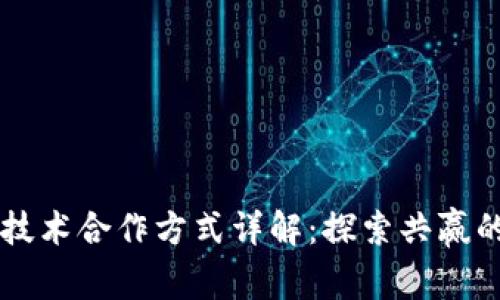 区块链技术合作方式详解：探索共赢的新模式