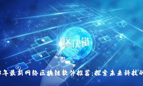 2023年最新网络区块链软件推荐：探索未来科技的前沿