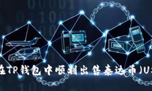 如何在TP钱包中顺利出售泰达币（USDT）？