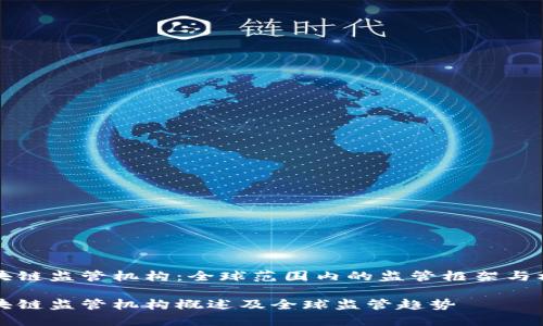 区块链监管机构：全球范围内的监管框架与机制

区块链监管机构概述及全球监管趋势