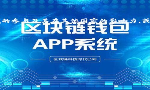 在这个问题里你提到了“区块链”，但问题的表述似乎不够清晰。如果你的意思是想了解中国在区块链技术领域的参与及其在其他国家的影响力，或者是与区块链技术相关的国家，或者其他相关信息，请提供更详细的内容，以便我能够给出具体和准确的回答。

如果你的目标是询问中国的区块链技术在国际上的应用或合作的国家，那么可以考虑以下几方面：

1. **美国**：许多中国区块链公司与美国的科技公司合作，推动技术的创新与发展。
2. **新加坡**：新加坡被认为是区块链和金融科技的中心，与中国的合作也比较密切。
3. **日本**：在区块链技术的应用上，日本与中国有着频繁的技术交流。
4. **欧洲各国**：如德国、法国等，在区块链技术的研究和应用方面，与中国有一定的合作。

如果你的问题有其它的含义，欢迎进一步阐述！